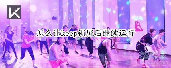 怎么讓keep鎖屏后繼續運行